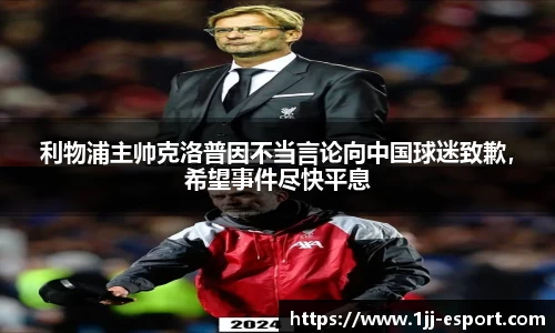利物浦主帅克洛普因不当言论向中国球迷致歉，希望事件尽快平息